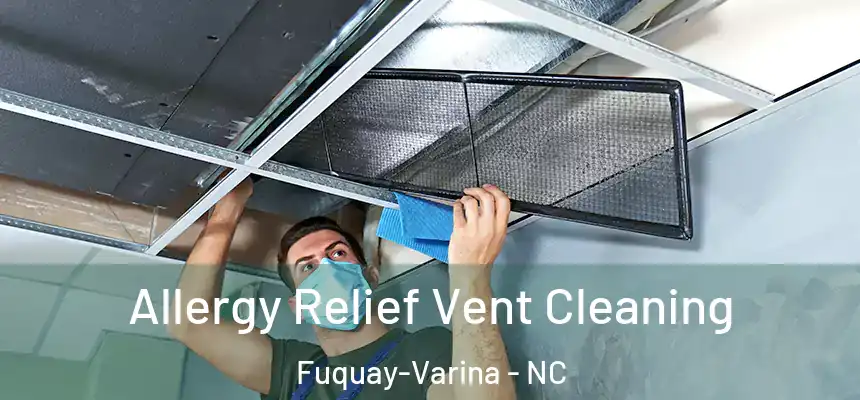  Allergy Relief Vent Cleaning Fuquay-Varina - NC