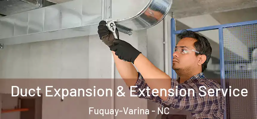  Duct Expansion & Extension Service Fuquay-Varina - NC