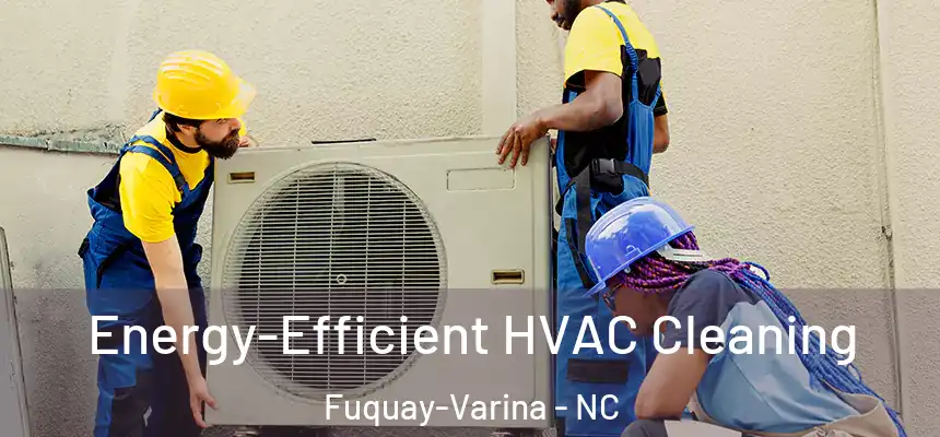  Energy-Efficient HVAC Cleaning Fuquay-Varina - NC
