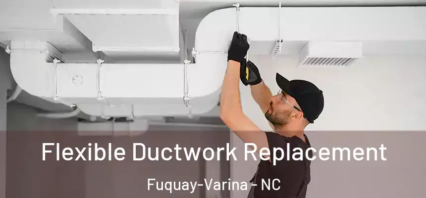  Flexible Ductwork Replacement Fuquay-Varina - NC