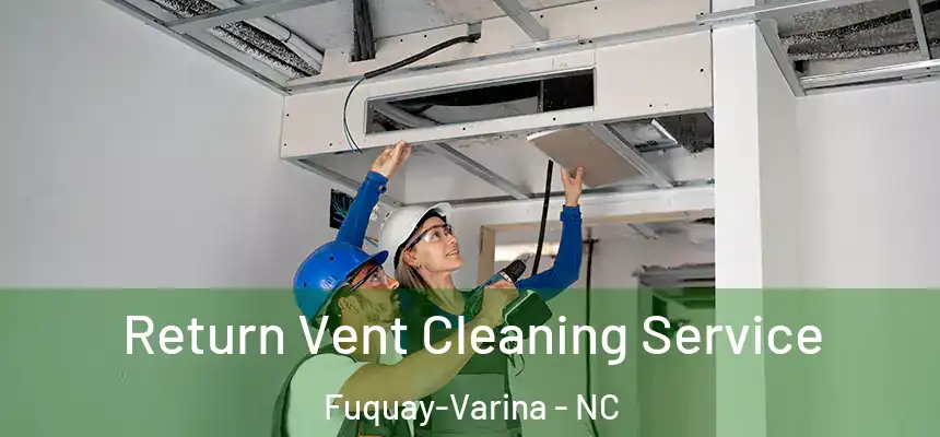  Return Vent Cleaning Service Fuquay-Varina - NC