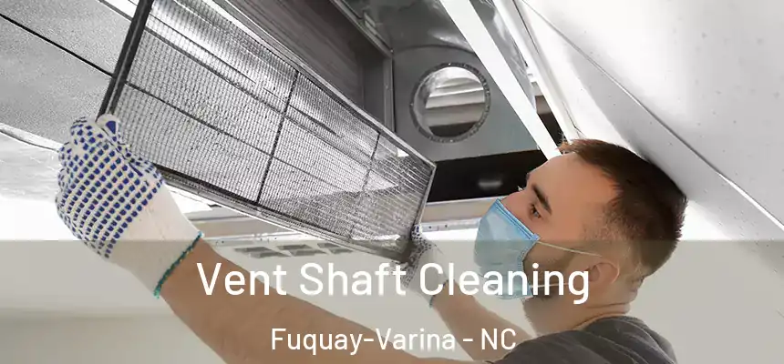  Vent Shaft Cleaning Fuquay-Varina - NC